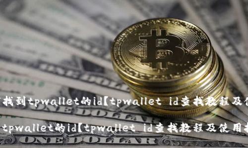 优质如何找到tpwallet的id？tpwallet id查找教程及使用技巧。

如何找到tpwallet的id？tpwallet id查找教程及使用技巧。