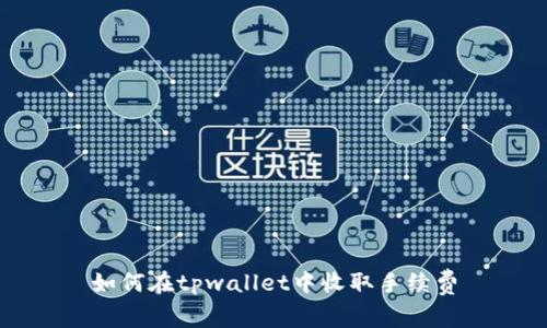 如何在tpwallet中收取手续费