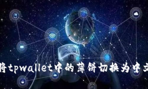 如何将tpwallet中的薄饼切换为中文界面