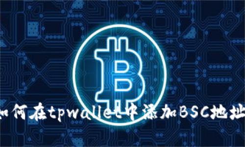 如何在tpwallet中添加BSC地址？