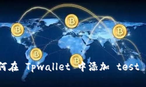 如何在 Tpwallet 中添加 test 链?