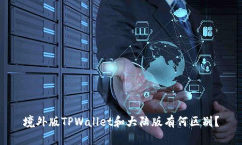 境外版TPWallet和大陆版有何区别？