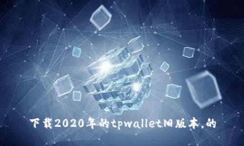 下载2020年的tpwallet旧版本，的