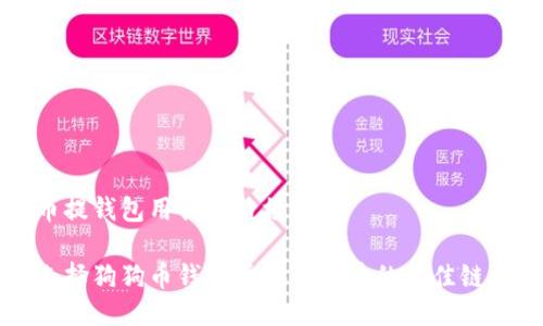狗狗币提钱包用什么链接
如何选择狗狗币钱包并安全提币的最佳链接指南