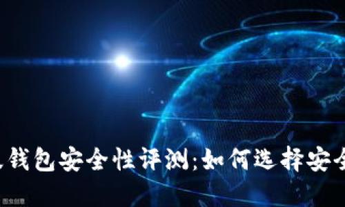 以太坊网页版钱包安全性评测：如何选择安全可靠的钱包？