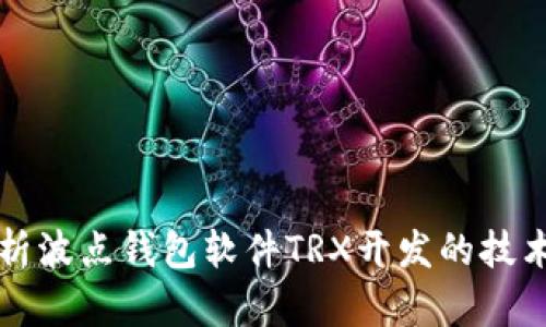 全面解析波点钱包软件TRX开发的技术与应用