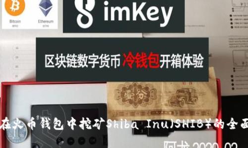 如何在火币钱包中挖矿Shiba Inu(SHIB)的全面指南