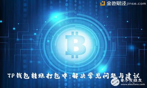 TP钱包转账打包中:解决常见问题与建议
