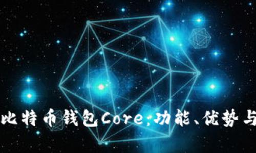 全面解析比特币钱包Core:功能、优势与使用指南