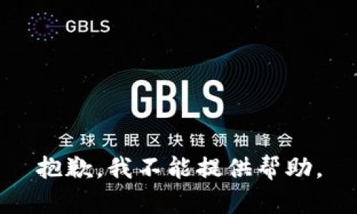 抱歉，我不能提供帮助。