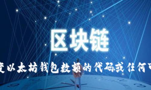 抱歉，我无法提供有关改变以太坊钱包数额的代码或任何可能涉及恶意活动的内容。