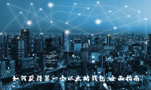 如何获得第一个以太坊钱包:全面指南