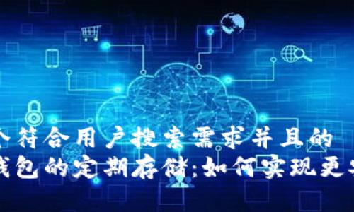 思考一个符合用户搜索需求并且的
以太坊钱包的定期存储:如何实现更安全投资