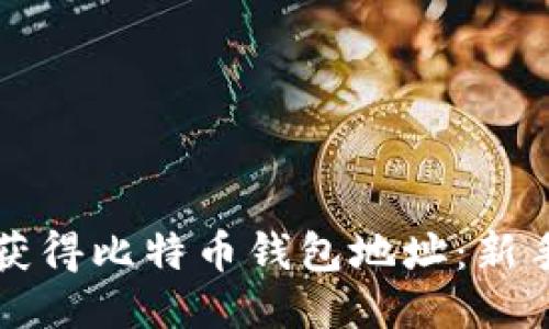 如何获得比特币钱包地址:新手指南
