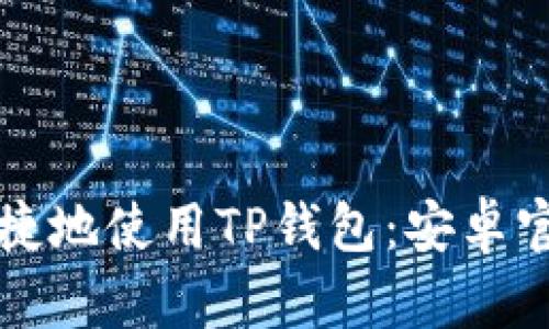 如何安全便捷地使用TP钱包:安卓官网楼客指南
