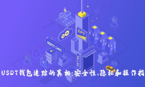 : USDT钱包追踪的真相:安全性、隐私和操作指南