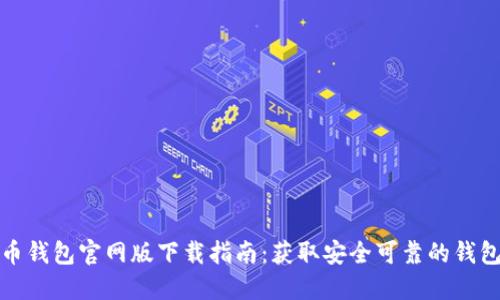比特币钱包官网版下载指南:获取安全可靠的钱包地址