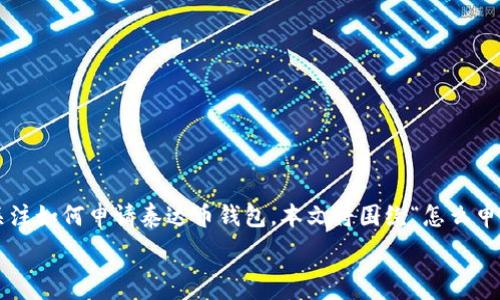 在这个数字货币日益流行的时代,泰达币(Tether USDT)作为一种稳定币,其广泛应用使得很多用户开始关注如何申请泰达币钱包。本文将围绕“怎么申请泰达币钱包”这一主题进行详细介绍,并分析申请过程中的注意事项和相关问题,为用户提供全面的指导。
如何快速申请泰达币钱包?