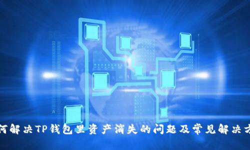 如何解决TP钱包里资产消失的问题及常见解决方案