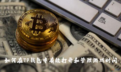 如何在TP钱包中有效打开和管理游戏时间