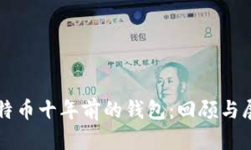 比特币十年前的钱包:回顾与展望