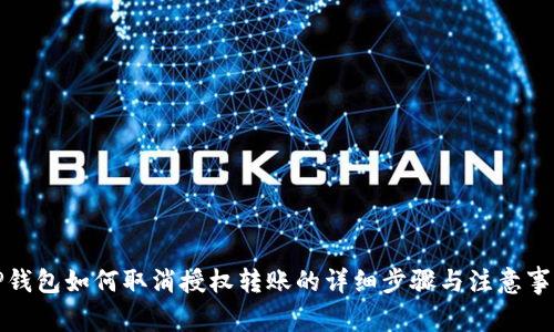 TP钱包如何取消授权转账的详细步骤与注意事项