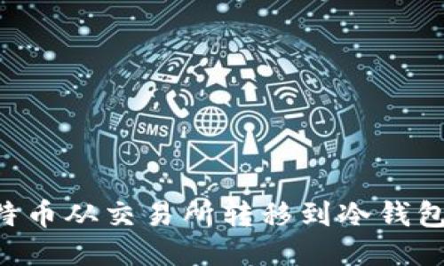 如何将比特币从交易所转移到冷钱包：详细指南
