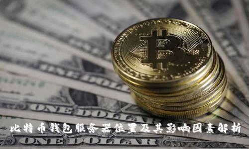 比特币钱包服务器位置及其影响因素解析