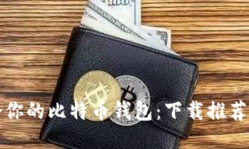 挑选最适合你的比特币钱包:下载推荐与使用指南