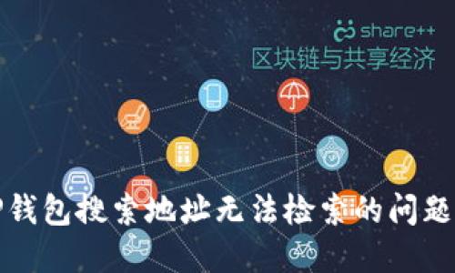 如何解决TP钱包搜索地址无法检索的问题及解决方案