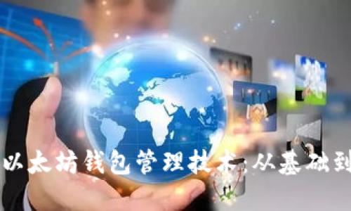 深入探讨以太坊钱包管理技术:从基础到高级应用