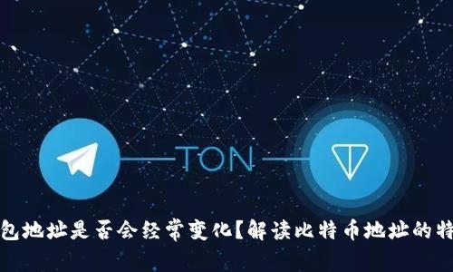 比特币钱包地址是否会经常变化?解读比特币地址的特性与用途