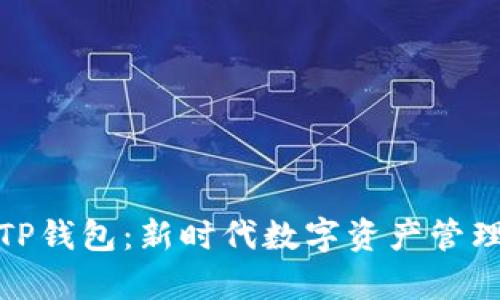 : 深度解析TP钱包：新时代数字资产管理的首选工具