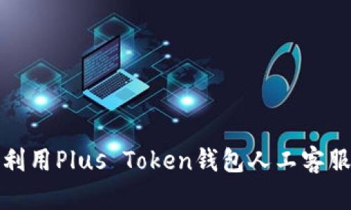 如何高效利用Plus Token钱包人工客服解决问题