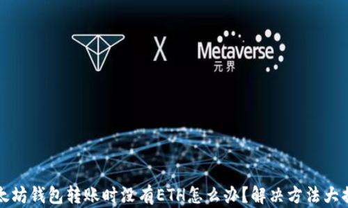 
以太坊钱包转账时没有ETH怎么办？解决方法大揭秘