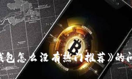 解决《我的TP钱包怎么没有热门推荐》的问题与实用技巧