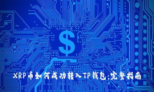 XRP币如何成功转入TP钱包:完整指南