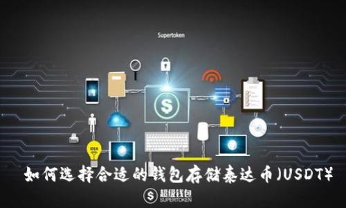如何选择合适的钱包存储泰达币(USDT)