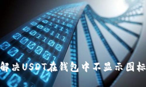 : 如何解决USDT在钱包中不显示图标的问题?