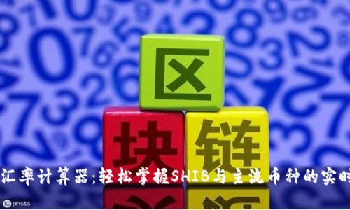 SHIB钱包汇率计算器：轻松掌握SHIB与主流币种的实时兑换机会