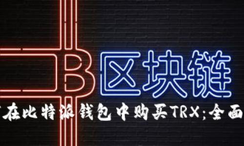 如何在比特派钱包中购买TRX:全面指南
