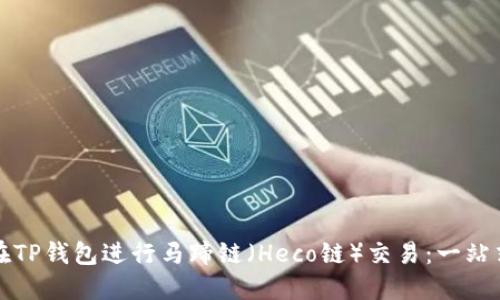 如何在TP钱包进行马蹄链(Heco链)交易:一站式指南