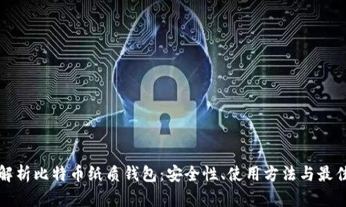 全面解析比特币纸质钱包:安全性、使用方法与最佳实践