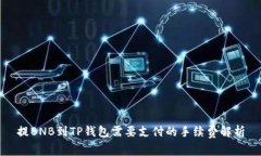 提BNB到TP钱包需要支付的手续费解析