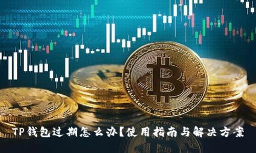 TP钱包过期怎么办？使用指南与解决方案