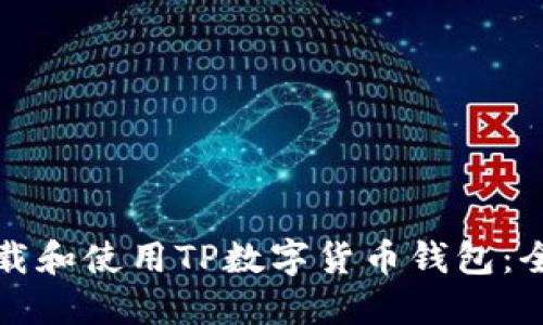如何下载和使用TP数字货币钱包:全面指南