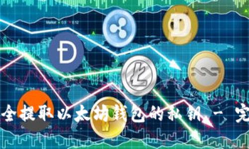 如何安全提取以太坊钱包的私钥 - 完整指南