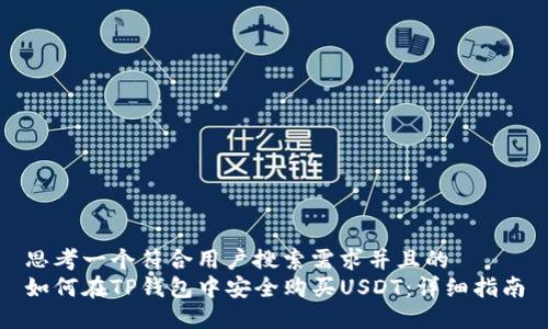 思考一个符合用户搜索需求并且的
如何在TP钱包中安全购买USDT:详细指南