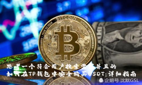思考一个符合用户搜索需求并且的
如何在TP钱包中安全购买USDT:详细指南