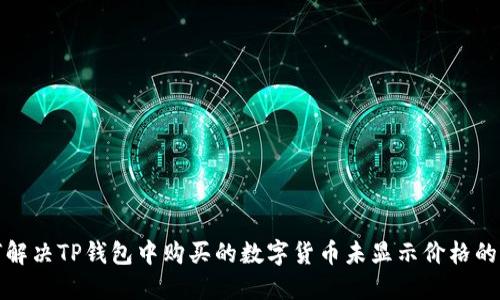 如何解决TP钱包中购买的数字货币未显示价格的问题
